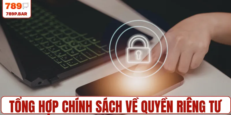 Tổng hợp chính sách về quyền riêng tư tại nhà cái 789P